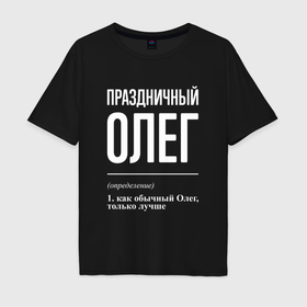 Мужская футболка хлопок Oversize с принтом Праздничный Олег в Санкт-Петербурге, 100% хлопок | свободный крой, круглый ворот, “спинка” длиннее передней части | 