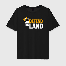 Мужская футболка хлопок Oversize с принтом Defend the land в Санкт-Петербурге, 100% хлопок | свободный крой, круглый ворот, “спинка” длиннее передней части | 
