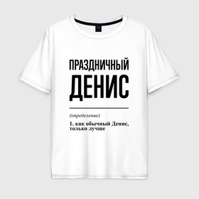 Мужская футболка хлопок Oversize с принтом Праздничный Денис: определение в Екатеринбурге, 100% хлопок | свободный крой, круглый ворот, “спинка” длиннее передней части | 