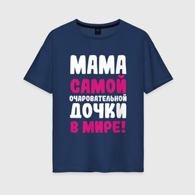 Женская футболка хлопок Oversize с принтом Мама самой очаровательной дочки в Курске, 100% хлопок | свободный крой, круглый ворот, спущенный рукав, длина до линии бедер
 | 