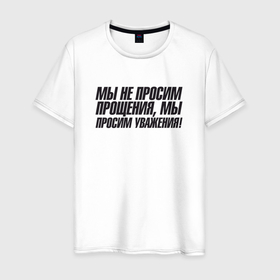 Мужская футболка хлопок с принтом Мы не просим прощения  мы просим уважения в Екатеринбурге, 100% хлопок | прямой крой, круглый вырез горловины, длина до линии бедер, слегка спущенное плечо. | 