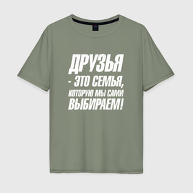 Мужская футболка хлопок Oversize с принтом Друзья это  семья которую мы сами  выбираем в Петрозаводске, 100% хлопок | свободный крой, круглый ворот, “спинка” длиннее передней части | Тематика изображения на принте: 