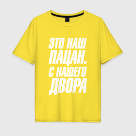 Мужская футболка хлопок Oversize с принтом Это наш  пацан с нашего двора в Новосибирске, 100% хлопок | свободный крой, круглый ворот, “спинка” длиннее передней части | Тематика изображения на принте: 