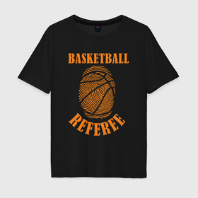Мужская футболка хлопок Oversize с принтом Баскетбольный судья в Курске, 100% хлопок | свободный крой, круглый ворот, “спинка” длиннее передней части | Тематика изображения на принте: 