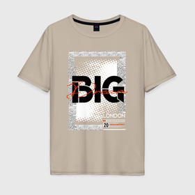 Мужская футболка хлопок Oversize с принтом Big dream streetwear в Новосибирске, 100% хлопок | свободный крой, круглый ворот, “спинка” длиннее передней части | 