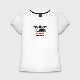Женская футболка хлопок Slim с принтом Полина всегда права именная в Белгороде,  |  | 