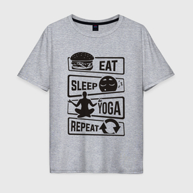 Мужская футболка хлопок Oversize с принтом Eat sleep yoga repeat , 100% хлопок | свободный крой, круглый ворот, “спинка” длиннее передней части | 