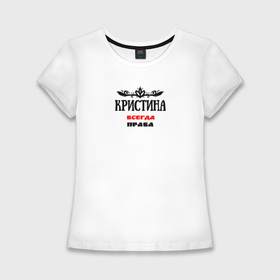 Женская футболка хлопок Slim с принтом Кристина всегда права в Белгороде,  |  | 