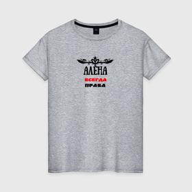Женская футболка хлопок с принтом Алёна всегда права именная в Белгороде, 100% хлопок | прямой крой, круглый вырез горловины, длина до линии бедер, слегка спущенное плечо | 