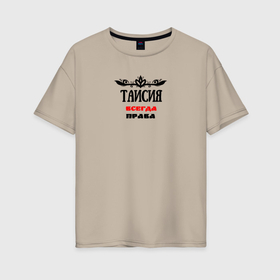 Женская футболка хлопок Oversize с принтом Таисия всегда права в Екатеринбурге, 100% хлопок | свободный крой, круглый ворот, спущенный рукав, длина до линии бедер
 | 