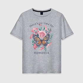 Женская футболка хлопок Oversize с принтом Цветы и бабочка   нет времени на романтику в Курске, 100% хлопок | свободный крой, круглый ворот, спущенный рукав, длина до линии бедер
 | 