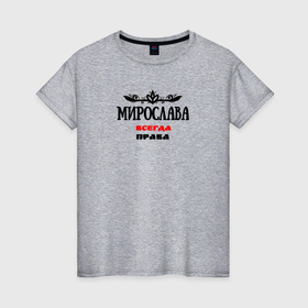 Женская футболка хлопок с принтом Мирослава всегда права в Белгороде, 100% хлопок | прямой крой, круглый вырез горловины, длина до линии бедер, слегка спущенное плечо | Тематика изображения на принте: 