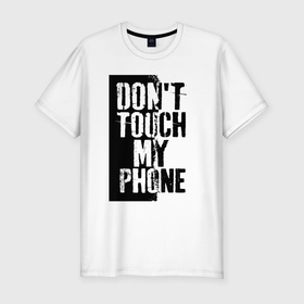 Мужская футболка хлопок Slim с принтом Не трогай мой телефон в Санкт-Петербурге, 92% хлопок, 8% лайкра | приталенный силуэт, круглый вырез ворота, длина до линии бедра, короткий рукав | 