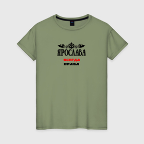 Женская футболка хлопок с принтом Ярослава всегда права в Санкт-Петербурге, 100% хлопок | прямой крой, круглый вырез горловины, длина до линии бедер, слегка спущенное плечо | 