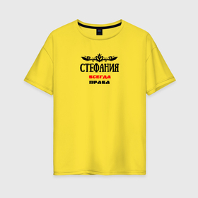 Женская футболка хлопок Oversize с принтом Стефания всегда права в Новосибирске, 100% хлопок | свободный крой, круглый ворот, спущенный рукав, длина до линии бедер
 | 