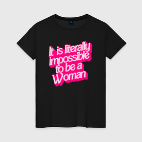 Женская футболка хлопок с принтом Буквально невозможно быть женщиной в Курске, 100% хлопок | прямой крой, круглый вырез горловины, длина до линии бедер, слегка спущенное плечо | 