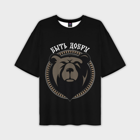 Мужская футболка oversize 3D с принтом Славянский медведь   быть добру в Курске,  |  | Тематика изображения на принте: 