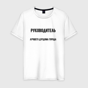 Мужская футболка хлопок с принтом Руководитель лучшего дурдома города в Белгороде, 100% хлопок | прямой крой, круглый вырез горловины, длина до линии бедер, слегка спущенное плечо. | 