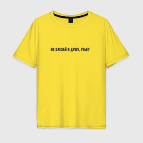 Мужская футболка хлопок Oversize с принтом Не влезай в душу убьёт в Тюмени, 100% хлопок | свободный крой, круглый ворот, “спинка” длиннее передней части | Тематика изображения на принте: 