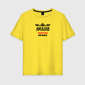 Женская футболка хлопок Oversize с принтом Амалия всегда права в Новосибирске, 100% хлопок | свободный крой, круглый ворот, спущенный рукав, длина до линии бедер
 | Тематика изображения на принте: 