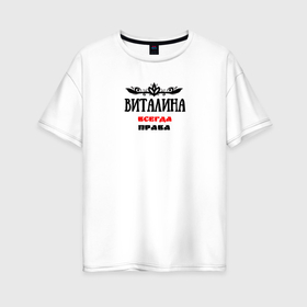 Женская футболка хлопок Oversize с принтом Виталина всегда права в Новосибирске, 100% хлопок | свободный крой, круглый ворот, спущенный рукав, длина до линии бедер
 | 
