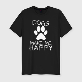 Мужская футболка хлопок Slim с принтом Собаки делают меня счастливым в Тюмени, 92% хлопок, 8% лайкра | приталенный силуэт, круглый вырез ворота, длина до линии бедра, короткий рукав | 