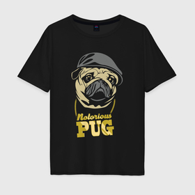 Мужская футболка хлопок Oversize с принтом Notorious pug в Петрозаводске, 100% хлопок | свободный крой, круглый ворот, “спинка” длиннее передней части | 