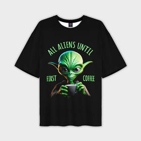 Мужская футболка oversize 3D с принтом Всем инопланетянам до первого кофе ,  |  | 