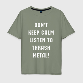 Мужская футболка хлопок Oversize с принтом Надпись Dont keep calm listen to thrash metal в Кировске, 100% хлопок | свободный крой, круглый ворот, “спинка” длиннее передней части | 