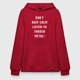 Худи SuperOversize хлопок с принтом Надпись Dont keep calm listen to thrash metal в Курске, 70% хлопок, 30% полиэстер, мягкий начес внутри | карман-кенгуру, эластичная резинка на манжетах и по нижней кромке, двухслойный капюшон
 | Тематика изображения на принте: 