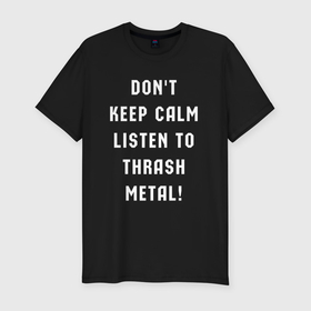 Мужская футболка хлопок Slim с принтом Надпись Dont keep calm listen to thrash metal в Курске, 92% хлопок, 8% лайкра | приталенный силуэт, круглый вырез ворота, длина до линии бедра, короткий рукав | Тематика изображения на принте: 