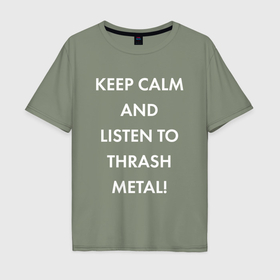 Мужская футболка хлопок Oversize с принтом Надпись Keep calm and listen to thash metal в Белгороде, 100% хлопок | свободный крой, круглый ворот, “спинка” длиннее передней части | Тематика изображения на принте: 