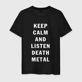 Мужская футболка хлопок с принтом надпись Keep calm and listen death metal в Кировске, 100% хлопок | прямой крой, круглый вырез горловины, длина до линии бедер, слегка спущенное плечо. | Тематика изображения на принте: 