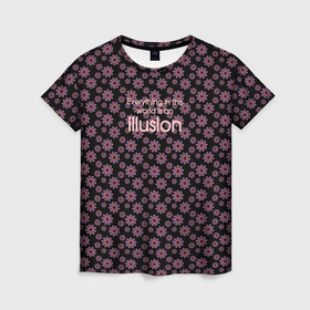 Женская футболка 3D с принтом Everything in this world is an illusion в Тюмени, 100% полиэфир ( синтетическое хлопкоподобное полотно) | прямой крой, круглый вырез горловины, длина до линии бедер | 