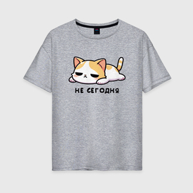 Женская футболка хлопок Oversize с принтом Не сегодня   кошка , 100% хлопок | свободный крой, круглый ворот, спущенный рукав, длина до линии бедер
 | Тематика изображения на принте: 