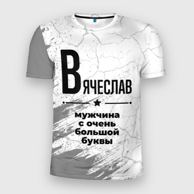 Мужская футболка 3D Slim с принтом Вячеслав мужчина ну с очень большой буквы в Белгороде, 100% полиэстер с улучшенными характеристиками | приталенный силуэт, круглая горловина, широкие плечи, сужается к линии бедра | Тематика изображения на принте: 