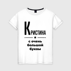 Женская футболка хлопок с принтом Кристина   с очень большой буквы в Екатеринбурге, 100% хлопок | прямой крой, круглый вырез горловины, длина до линии бедер, слегка спущенное плечо | Тематика изображения на принте: 