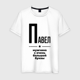 Мужская футболка хлопок с принтом Павел   мужчина с очень большой буквы в Екатеринбурге, 100% хлопок | прямой крой, круглый вырез горловины, длина до линии бедер, слегка спущенное плечо. | 