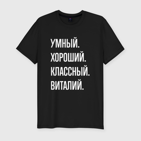 Мужская футболка хлопок Slim с принтом Умный, хороший, классный Виталий в Санкт-Петербурге, 92% хлопок, 8% лайкра | приталенный силуэт, круглый вырез ворота, длина до линии бедра, короткий рукав | 