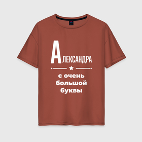 Женская футболка хлопок Oversize с принтом Александра с очень большой буквы в Екатеринбурге, 100% хлопок | свободный крой, круглый ворот, спущенный рукав, длина до линии бедер
 | 