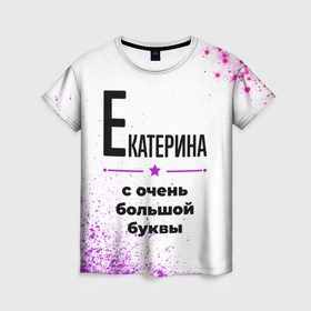 Женская футболка 3D с принтом Екатерина ну с очень большой буквы в Петрозаводске, 100% полиэфир ( синтетическое хлопкоподобное полотно) | прямой крой, круглый вырез горловины, длина до линии бедер | 