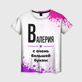 Женская футболка 3D с принтом Валерия ну с очень большой буквы в Санкт-Петербурге, 100% полиэфир ( синтетическое хлопкоподобное полотно) | прямой крой, круглый вырез горловины, длина до линии бедер | 