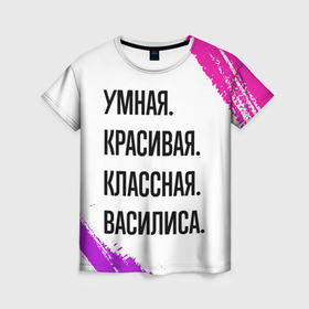Женская футболка 3D с принтом Умная, красивая и классная: Василиса в Курске, 100% полиэфир ( синтетическое хлопкоподобное полотно) | прямой крой, круглый вырез горловины, длина до линии бедер | Тематика изображения на принте: 