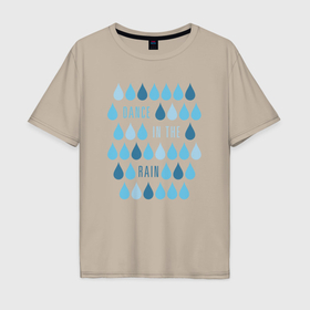 Мужская футболка хлопок Oversize с принтом Танцевать под дождём в Тюмени, 100% хлопок | свободный крой, круглый ворот, “спинка” длиннее передней части | 