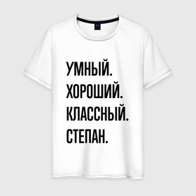 Мужская футболка хлопок с принтом Умный, хороший и классный Степан в Тюмени, 100% хлопок | прямой крой, круглый вырез горловины, длина до линии бедер, слегка спущенное плечо. | 