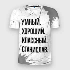 Мужская футболка 3D Slim с принтом Умный, хороший и классный: Станислав в Санкт-Петербурге, 100% полиэстер с улучшенными характеристиками | приталенный силуэт, круглая горловина, широкие плечи, сужается к линии бедра | 