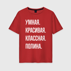 Женская футболка хлопок Oversize с принтом Умная, красивая, классная Полина в Санкт-Петербурге, 100% хлопок | свободный крой, круглый ворот, спущенный рукав, длина до линии бедер
 | 