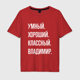 Мужская футболка хлопок Oversize с принтом Умный, хороший, классный Владимир в Санкт-Петербурге, 100% хлопок | свободный крой, круглый ворот, “спинка” длиннее передней части | 