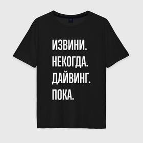 Мужская футболка хлопок Oversize с принтом Извини, некогда: дайвинг, пока в Петрозаводске, 100% хлопок | свободный крой, круглый ворот, “спинка” длиннее передней части | Тематика изображения на принте: 