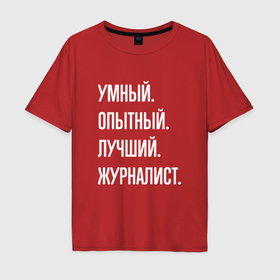 Мужская футболка хлопок Oversize с принтом Умный, опытный, лучший журналист в Белгороде, 100% хлопок | свободный крой, круглый ворот, “спинка” длиннее передней части | 